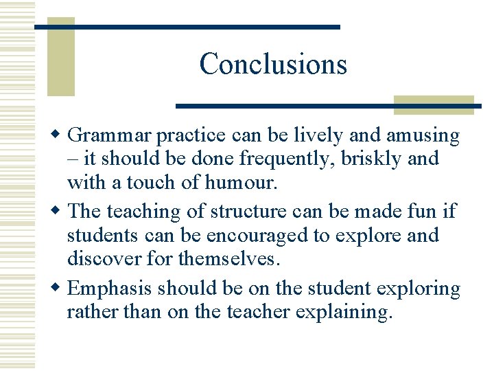 Conclusions w Grammar practice can be lively and amusing – it should be done