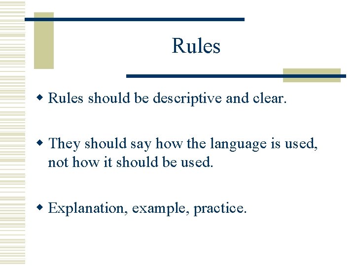 Rules w Rules should be descriptive and clear. w They should say how the