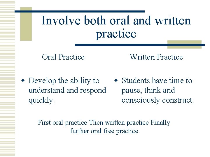 Involve both oral and written practice Oral Practice Written Practice w Develop the ability