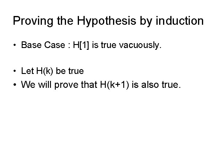 Proving the Hypothesis by induction • Base Case : H[1] is true vacuously. •