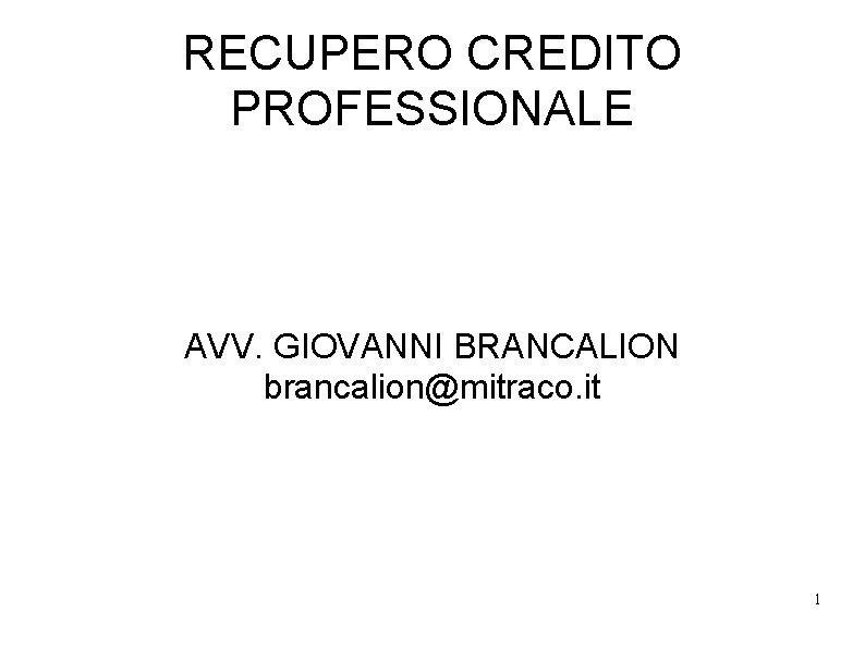 RECUPERO CREDITO PROFESSIONALE AVV. GIOVANNI BRANCALION brancalion@mitraco. it 1 