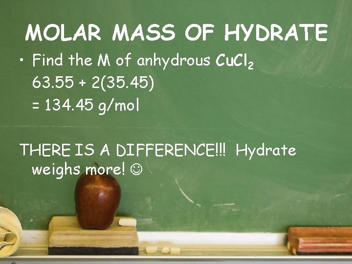 MOLAR MASS OF HYDRATE • Find the M of anhydrous Cu. Cl 2 63.