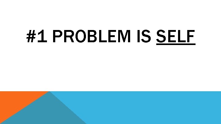 #1 PROBLEM IS SELF 