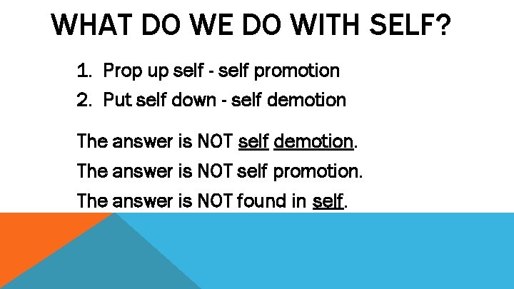 WHAT DO WE DO WITH SELF? 1. Prop up self - self promotion 2.