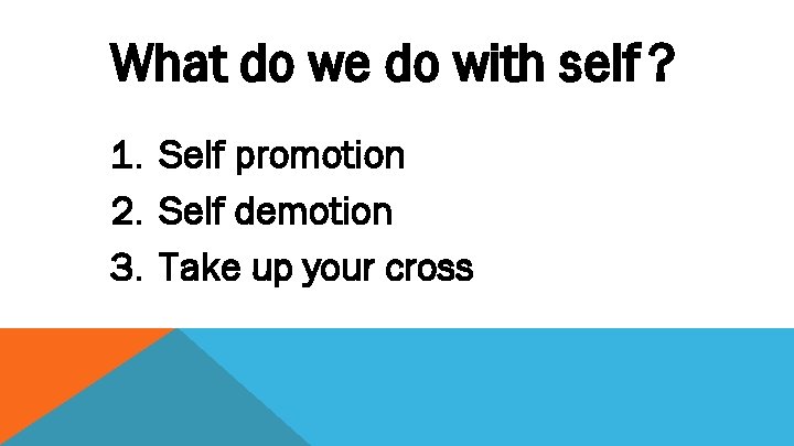 What do we do with self ? 1. Self promotion 2. Self demotion 3.
