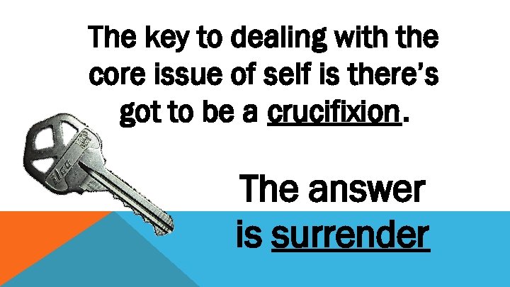 The key to dealing with the core issue of self is there’s got to