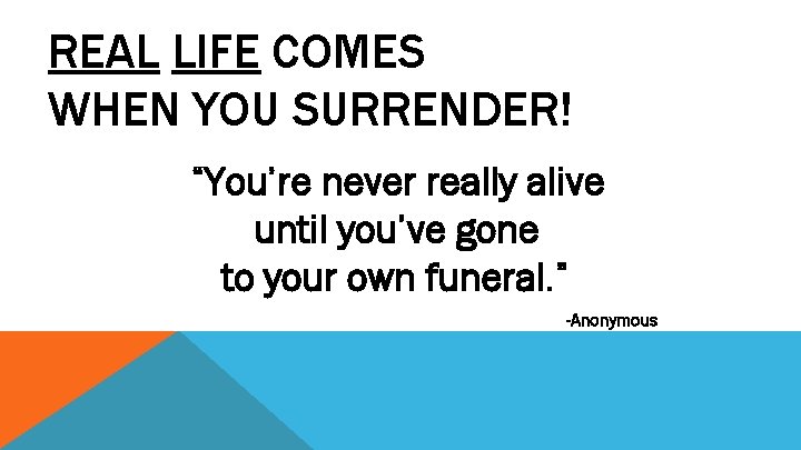 REAL LIFE COMES WHEN YOU SURRENDER! “You’re never really alive until you’ve gone to