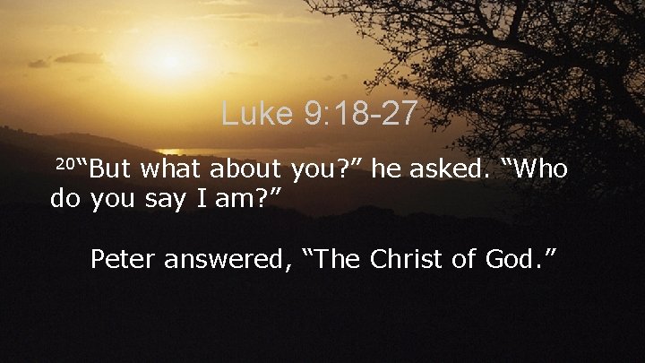 Luke 9: 18 -27 20“But what about you? ” he asked. “Who do you