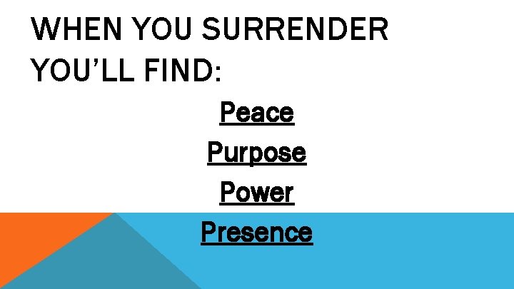 WHEN YOU SURRENDER YOU’LL FIND: Peace Purpose Power Presence 