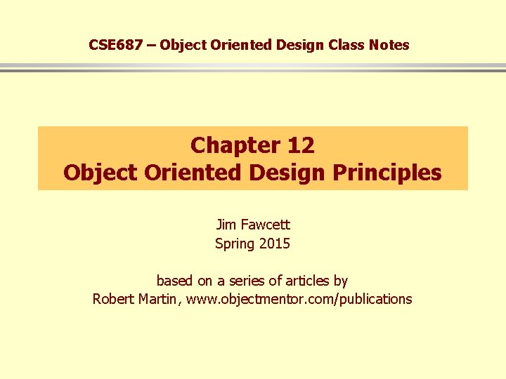 CSE 687 – Object Oriented Design Class Notes Chapter 12 Object Oriented Design Principles