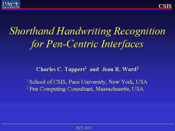 CSIS Shorthand Handwriting Recognition for Pen-Centric Interfaces Charles C. Tappert 1 and Jean R.