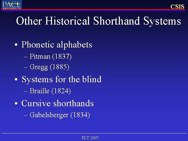 CSIS Other Historical Shorthand Systems • Phonetic alphabets – Pitman (1837) – Gregg (1885)
