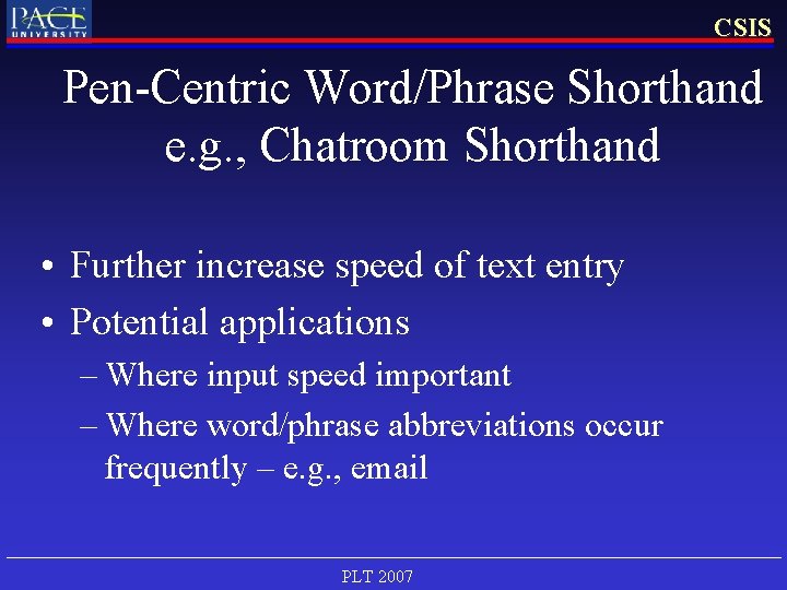 CSIS Pen-Centric Word/Phrase Shorthand e. g. , Chatroom Shorthand • Further increase speed of