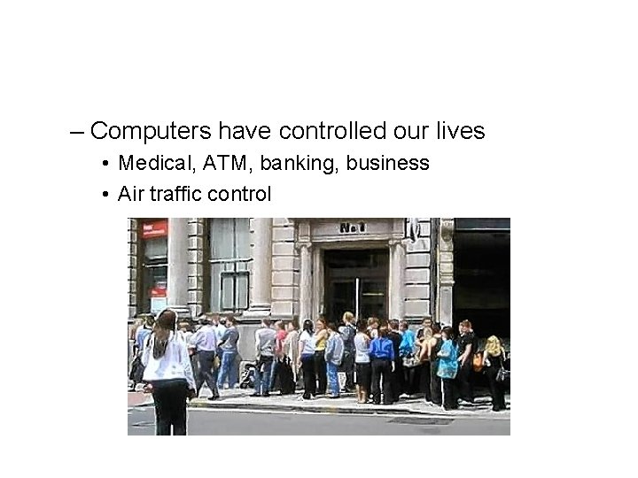 – Computers have controlled our lives • Medical, ATM, banking, business • Air traffic