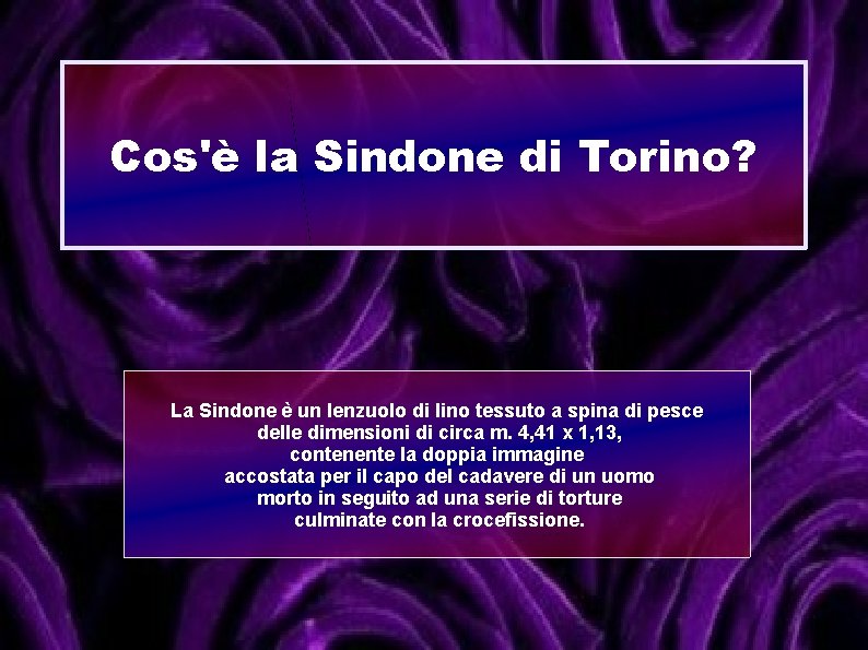 Cos'è la Sindone di Torino? La Sindone è un lenzuolo di lino tessuto a