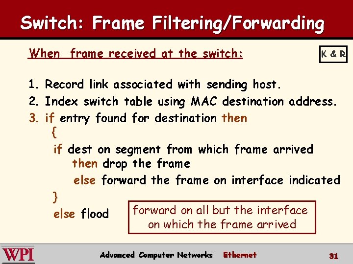 Switch: Frame Filtering/Forwarding When frame received at the switch: 1. 2. 3. K &