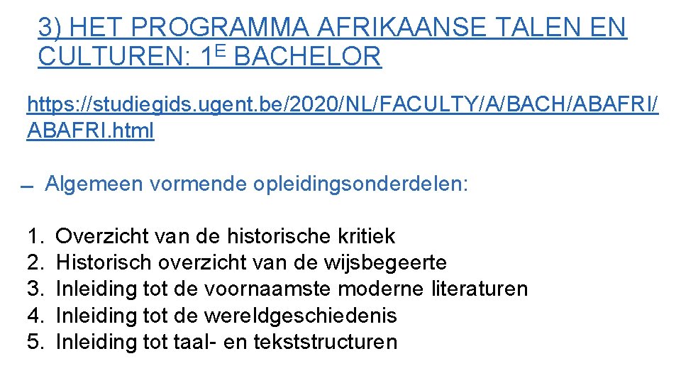 3) HET PROGRAMMA AFRIKAANSE TALEN EN CULTUREN: 1 E BACHELOR https: //studiegids. ugent. be/2020/NL/FACULTY/A/BACH/ABAFRI/