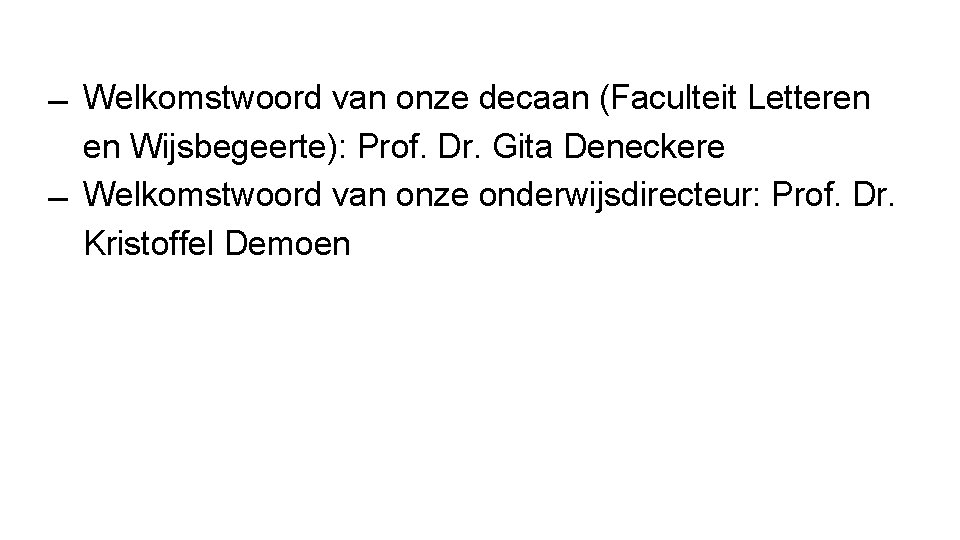  Welkomstwoord van onze decaan (Faculteit Letteren en Wijsbegeerte): Prof. Dr. Gita Deneckere Welkomstwoord