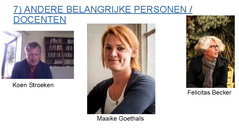 7) ANDERE BELANGRIJKE PERSONEN / DOCENTEN Koen Stroeken Felicitas Becker Maaike Goethals 