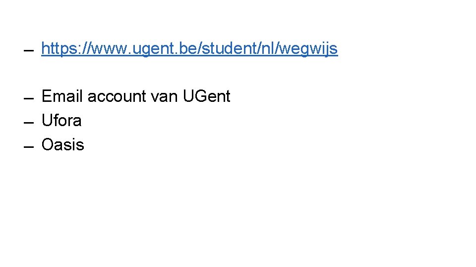  https: //www. ugent. be/student/nl/wegwijs Email account van UGent Ufora Oasis 