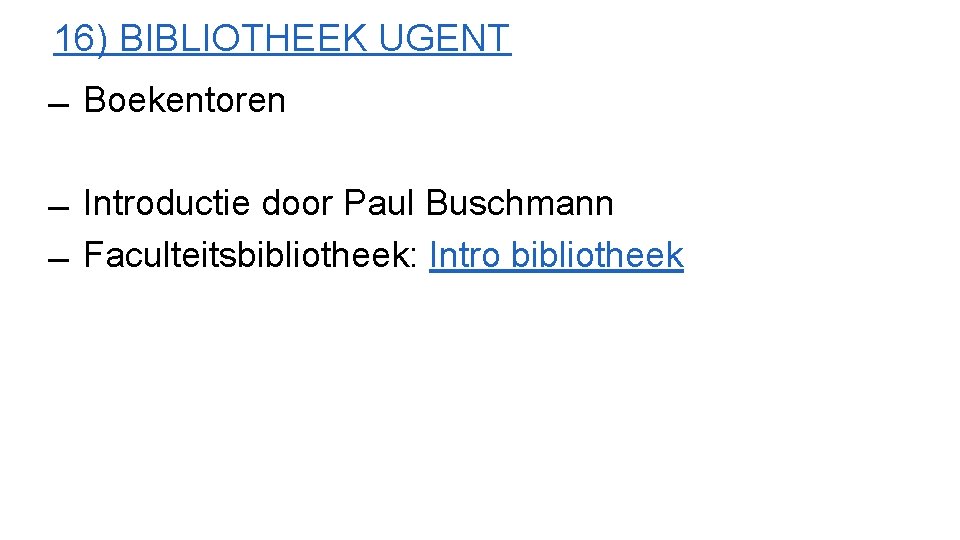 16) BIBLIOTHEEK UGENT Boekentoren Introductie door Paul Buschmann Faculteitsbibliotheek: Intro bibliotheek 