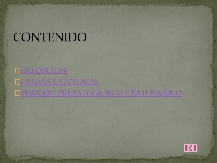 CONTENIDO �DEFINICION �CAUSAS Y SINTOMAS �PERIODO PREPATOGENICO Y PATOGENICO 