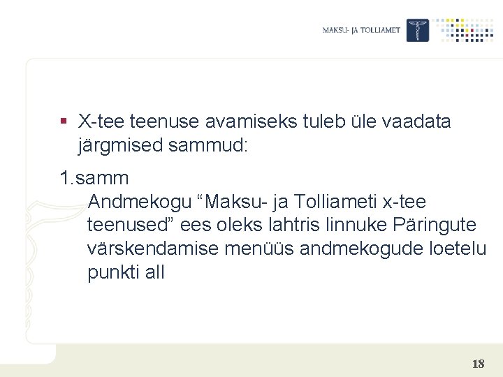 § X-tee teenuse avamiseks tuleb üle vaadata järgmised sammud: 1. samm Andmekogu “Maksu- ja