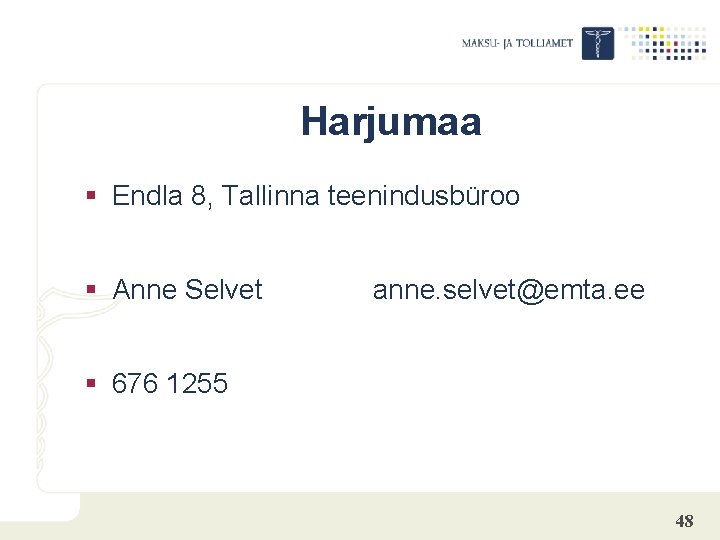 Harjumaa § Endla 8, Tallinna teenindusbüroo § Anne Selvet anne. selvet@emta. ee § 676