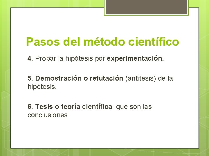 Pasos del método científico 4. Probar la hipótesis por experimentación. 5. Demostración o refutación