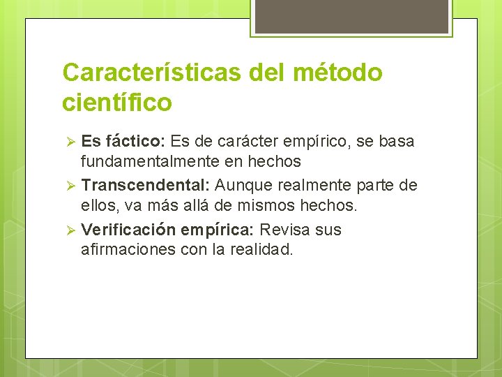 Características del método científico Es fáctico: Es de carácter empírico, se basa fundamentalmente en