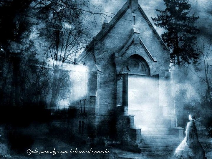 Ojalá pase algo que te borre de pronto: 