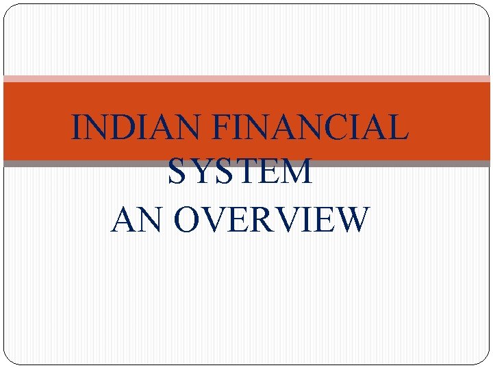 INDIAN FINANCIAL SYSTEM AN OVERVIEW 