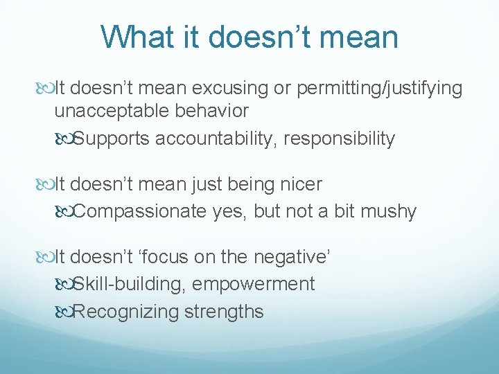 What it doesn’t mean It doesn’t mean excusing or permitting/justifying unacceptable behavior Supports accountability,