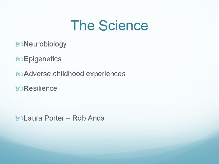 The Science Neurobiology Epigenetics Adverse childhood experiences Resilience Laura Porter – Rob Anda 