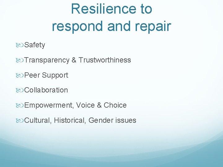 Resilience to respond and repair Safety Transparency & Trustworthiness Peer Support Collaboration Empowerment, Voice