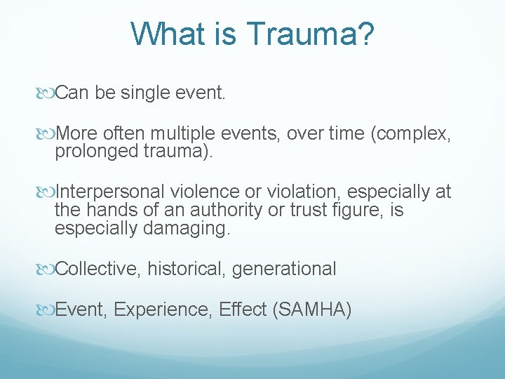What is Trauma? Can be single event. More often multiple events, over time (complex,