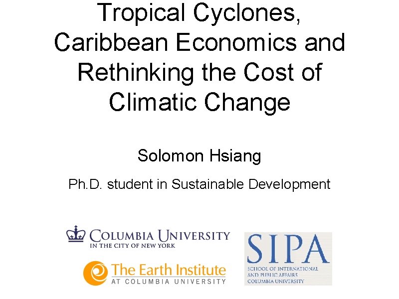 Tropical Cyclones, Caribbean Economics and Rethinking the Cost of Climatic Change Solomon Hsiang Ph.