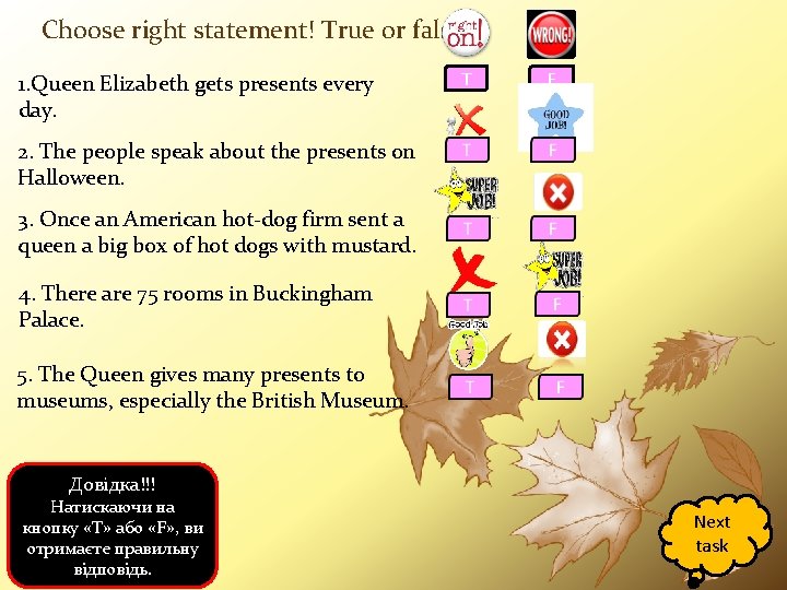 Choose right statement! True or false? 1. Queen Elizabeth gets presents every day. T