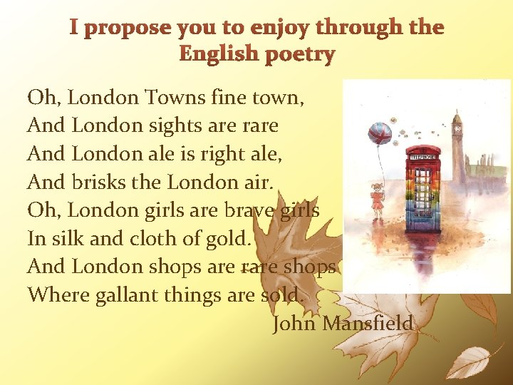 I propose you to enjoy through the English poetry Oh, London Towns fine town,