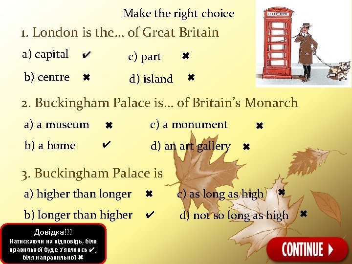 Make the right choice 1. London is the… of Great Britain a) capital ✔