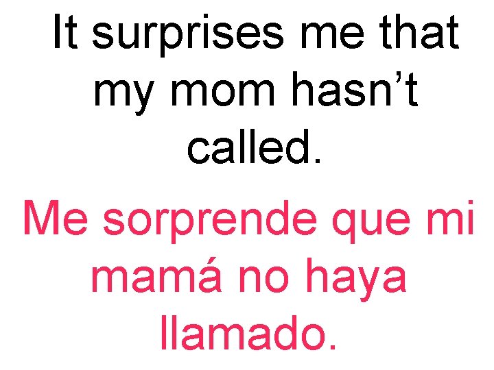 It surprises me that my mom hasn’t called. Me sorprende que mi mamá no