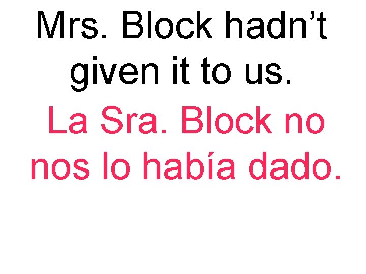 Mrs. Block hadn’t given it to us. La Sra. Block no nos lo había