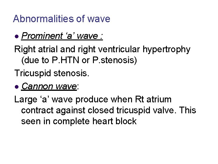 Abnormalities of wave l Prominent ‘a’ wave : Right atrial and right ventricular hypertrophy