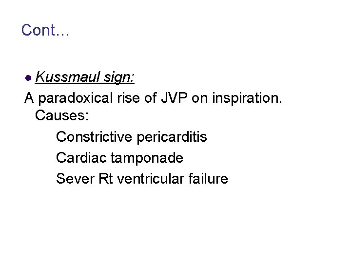 Cont… l Kussmaul sign: A paradoxical rise of JVP on inspiration. Causes: Constrictive pericarditis