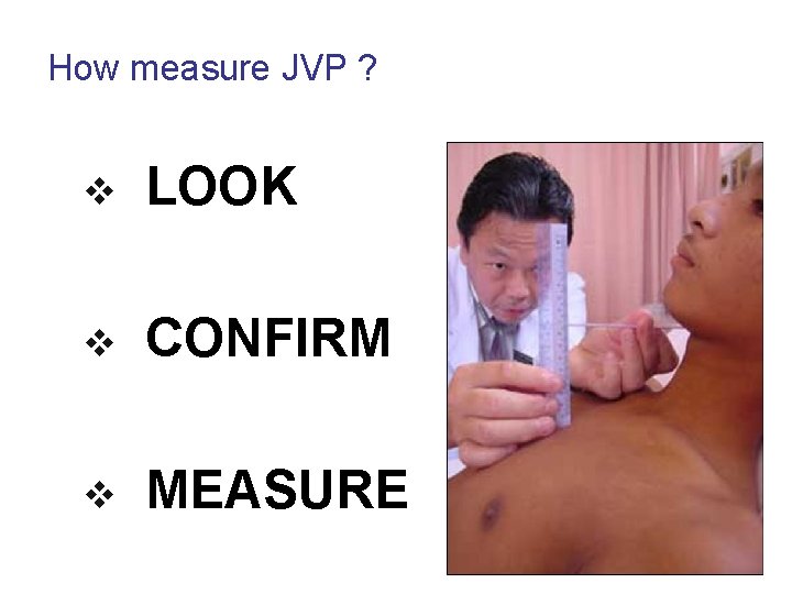 How measure JVP ? v LOOK v CONFIRM v MEASURE 