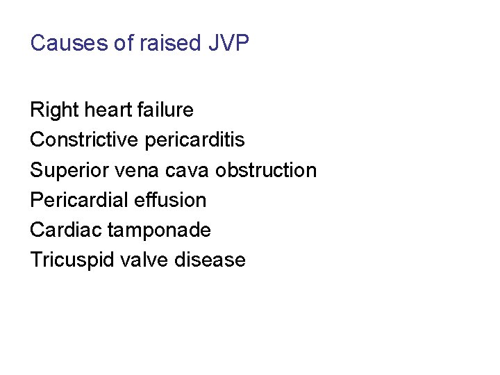 Causes of raised JVP Right heart failure Constrictive pericarditis Superior vena cava obstruction Pericardial