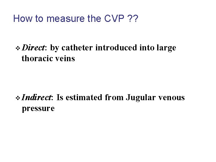 How to measure the CVP ? ? v Direct: by catheter introduced into large