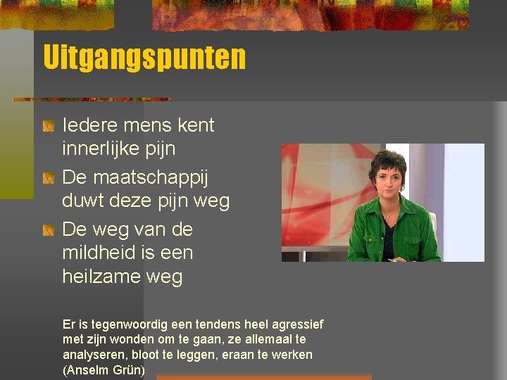 Uitgangspunten Iedere mens kent innerlijke pijn De maatschappij duwt deze pijn weg De weg