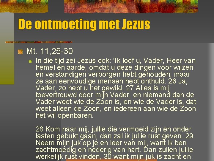 De ontmoeting met Jezus Mt. 11, 25 -30 In die tijd zei Jezus ook: