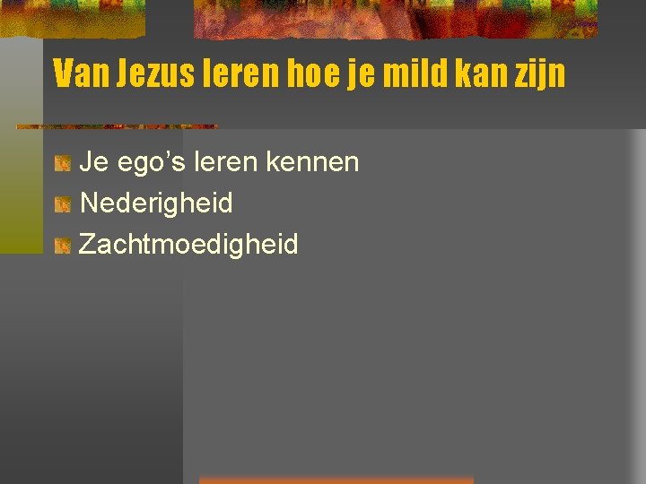 Van Jezus leren hoe je mild kan zijn Je ego’s leren kennen Nederigheid Zachtmoedigheid